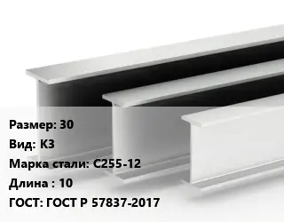 Двутавровая балка 30 К3 С255-12 L=10 ГОСТ: ГОСТ Р 57837-2017